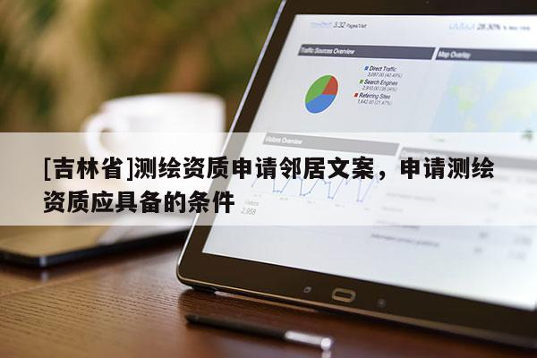 [吉林省]測繪資質(zhì)申請鄰居文案，申請測繪資質(zhì)應(yīng)具備的條件
